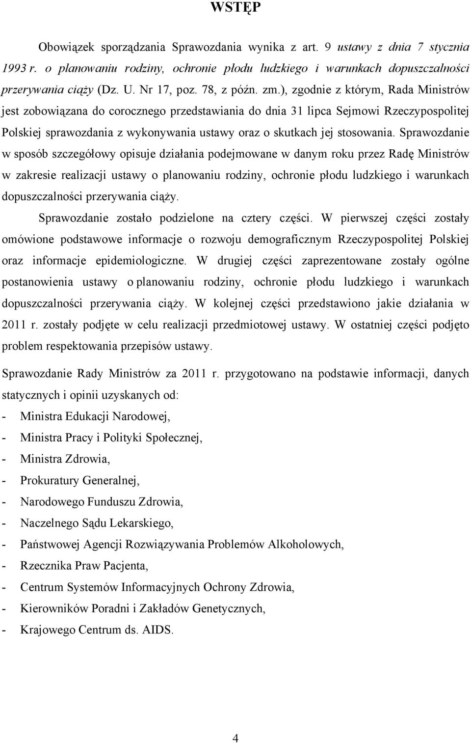 ), zgodnie z którym, Rada Ministrów jest zobowiązana do corocznego przedstawiania do dnia 31 lipca Sejmowi Rzeczypospolitej Polskiej sprawozdania z wykonywania ustawy oraz o skutkach jej stosowania.