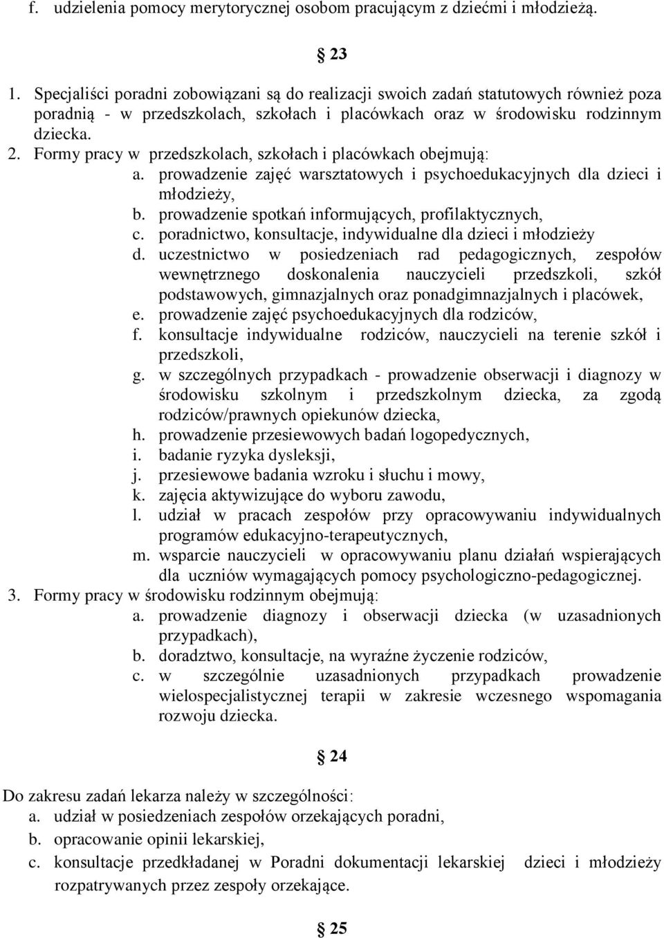 Formy pracy w przedszkolach, szkołach i placówkach obejmują: a. prowadzenie zajęć warsztatowych i psychoedukacyjnych dla dzieci i młodzieży, b. prowadzenie spotkań informujących, profilaktycznych, c.