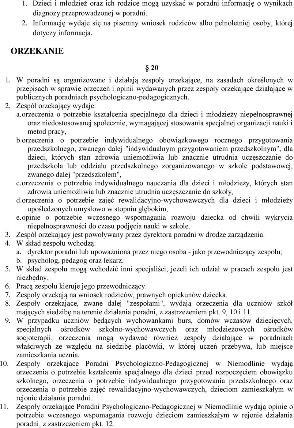 W poradni są organizowane i działają zespoły orzekające, na zasadach określonych w przepisach w sprawie orzeczeń i opinii wydawanych przez zespoły orzekające działające w publicznych poradniach