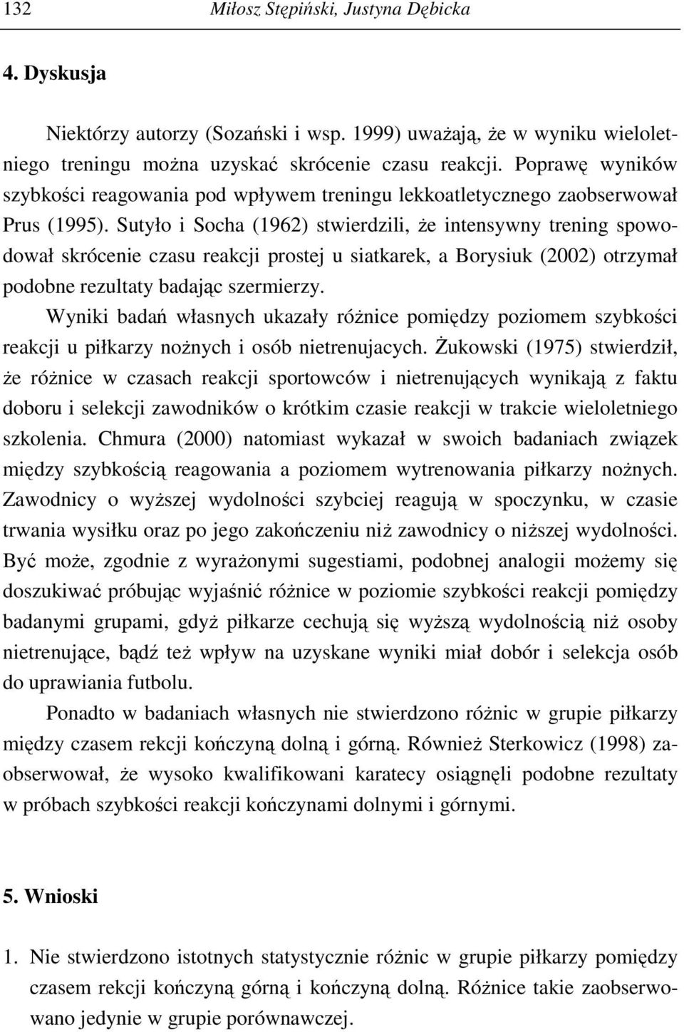 Sutyło i Socha (1962) stwierdzili, że intensywny trening spowodował skrócenie czasu reakcji prostej u siatkarek, a Borysiuk (2002) otrzymał podobne rezultaty badając szermierzy.