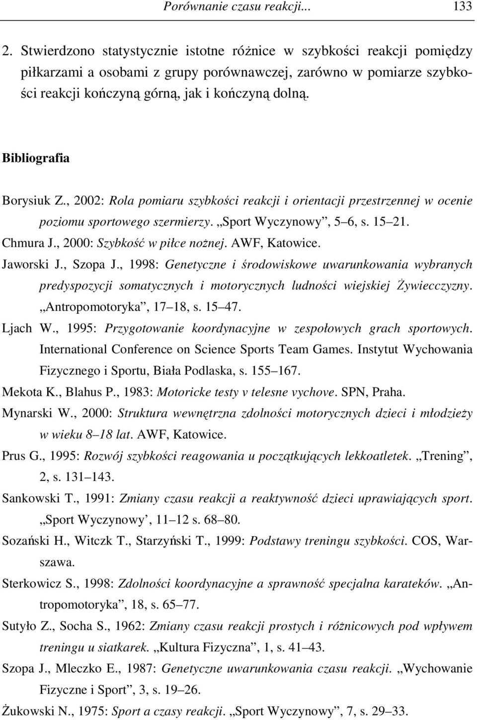 Bibliografia Borysiuk Z., 2002: Rola pomiaru szybkości reakcji i orientacji przestrzennej w ocenie poziomu sportowego szermierzy. Sport Wyczynowy, 5 6, s. 15 21. Chmura J.