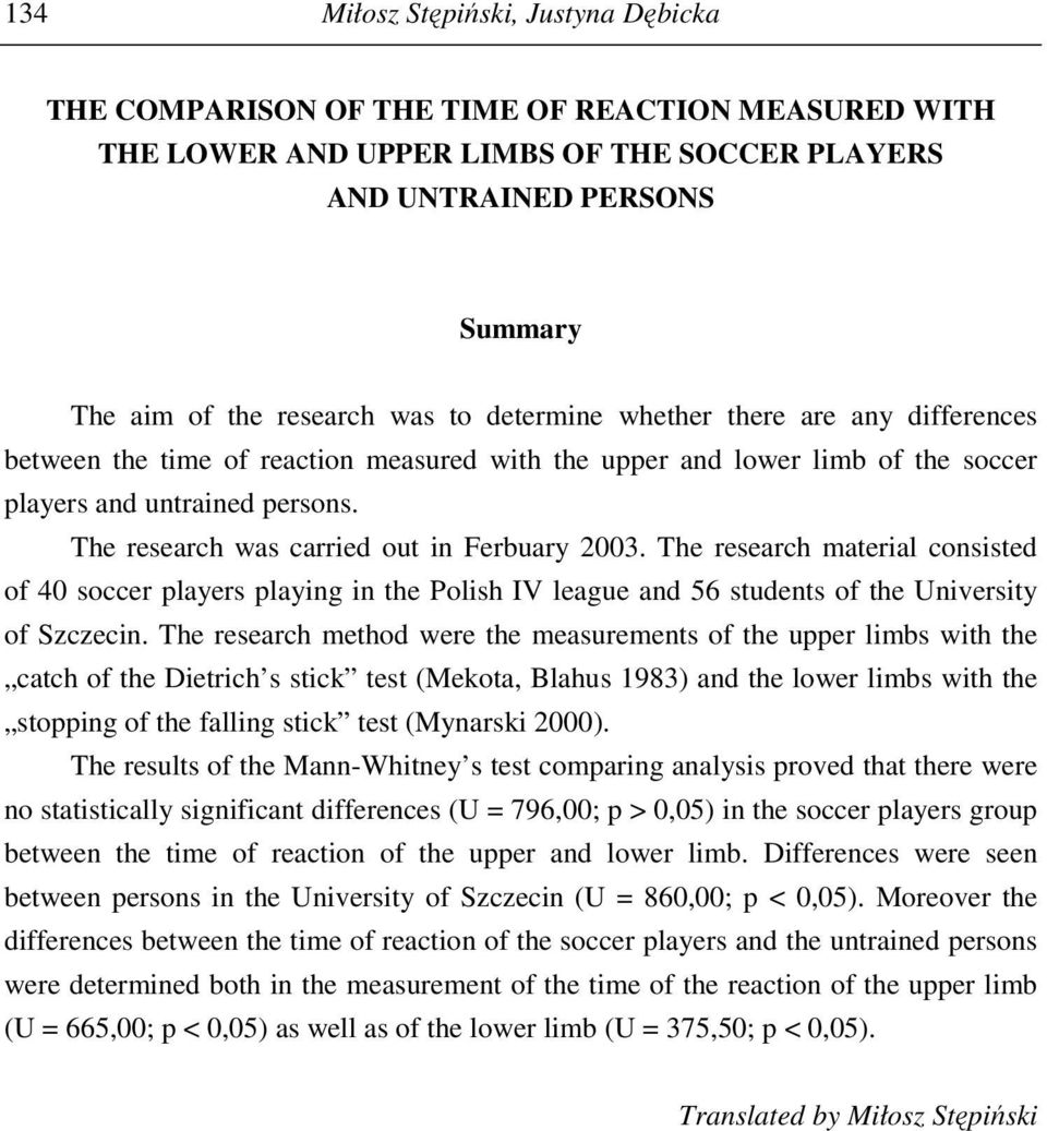 The research was carried out in Ferbuary 2003. The research material consisted of 40 soccer players playing in the Polish IV league and 56 students of the University of Szczecin.