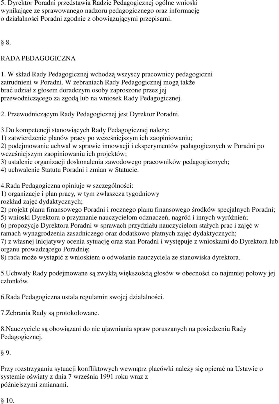 W zebraniach Rady Pedagogicznej mogą także brać udział z głosem doradczym osoby zaproszone przez jej przewodniczącego za zgodą lub na wniosek Rady Pedagogicznej. 2.