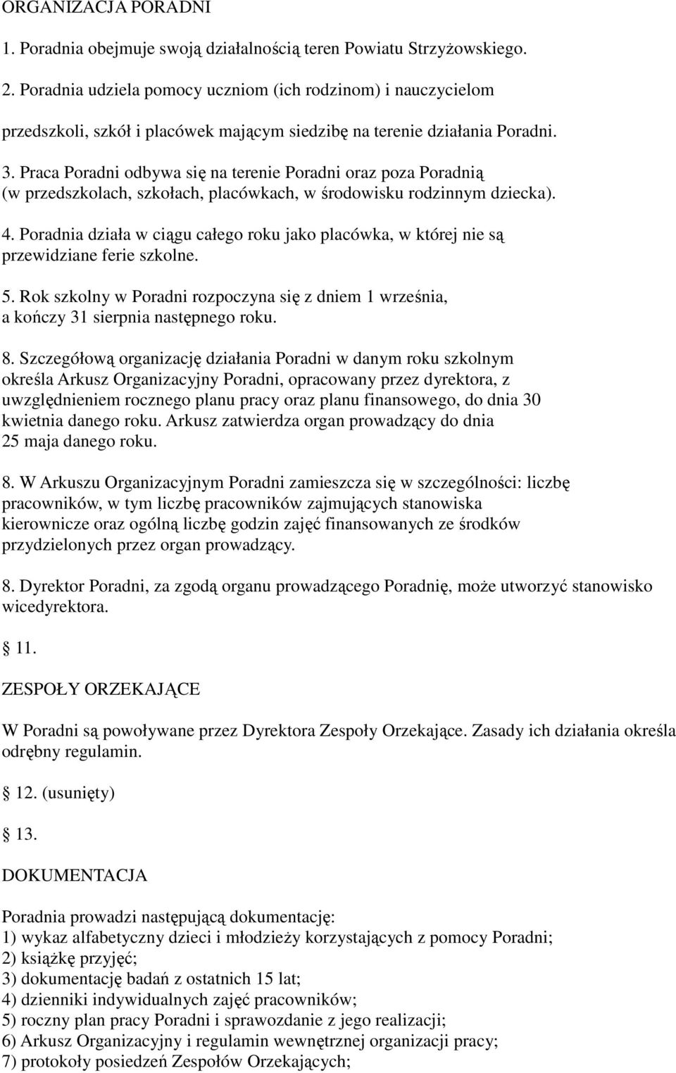 Praca Poradni odbywa się na terenie Poradni oraz poza Poradnią (w przedszkolach, szkołach, placówkach, w środowisku rodzinnym dziecka). 4.