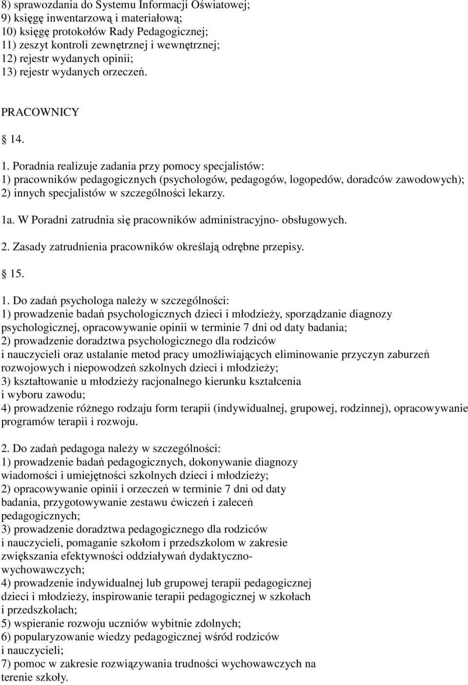 1a. W Poradni zatrudnia się pracowników administracyjno- obsługowych. 2. Zasady zatrudnienia pracowników określają odrębne przepisy. 15