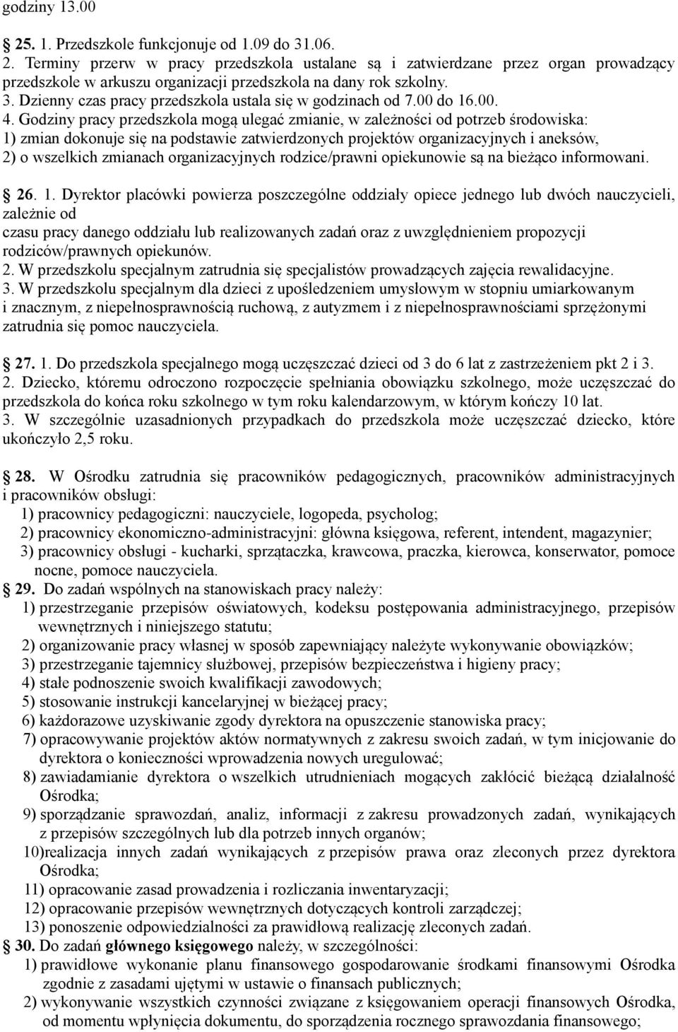 Godziny pracy przedszkola mogą ulegać zmianie, w zależności od potrzeb środowiska: 1) zmian dokonuje się na podstawie zatwierdzonych projektów organizacyjnych i aneksów, 2) o wszelkich zmianach