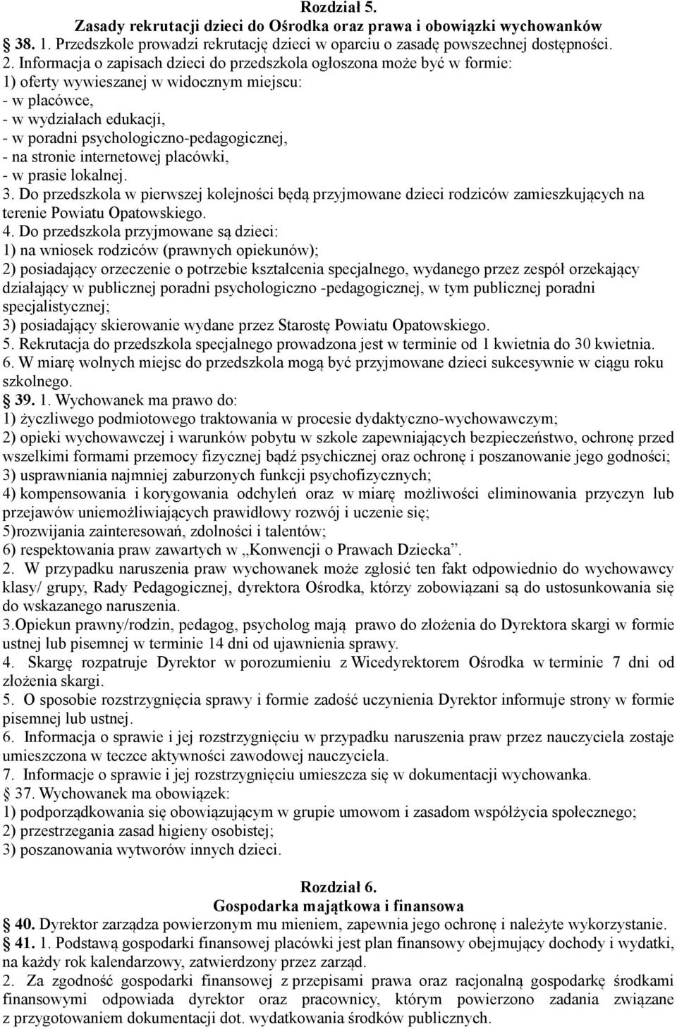 na stronie internetowej placówki, - w prasie lokalnej. 3. Do przedszkola w pierwszej kolejności będą przyjmowane dzieci rodziców zamieszkujących na terenie Powiatu Opatowskiego. 4.
