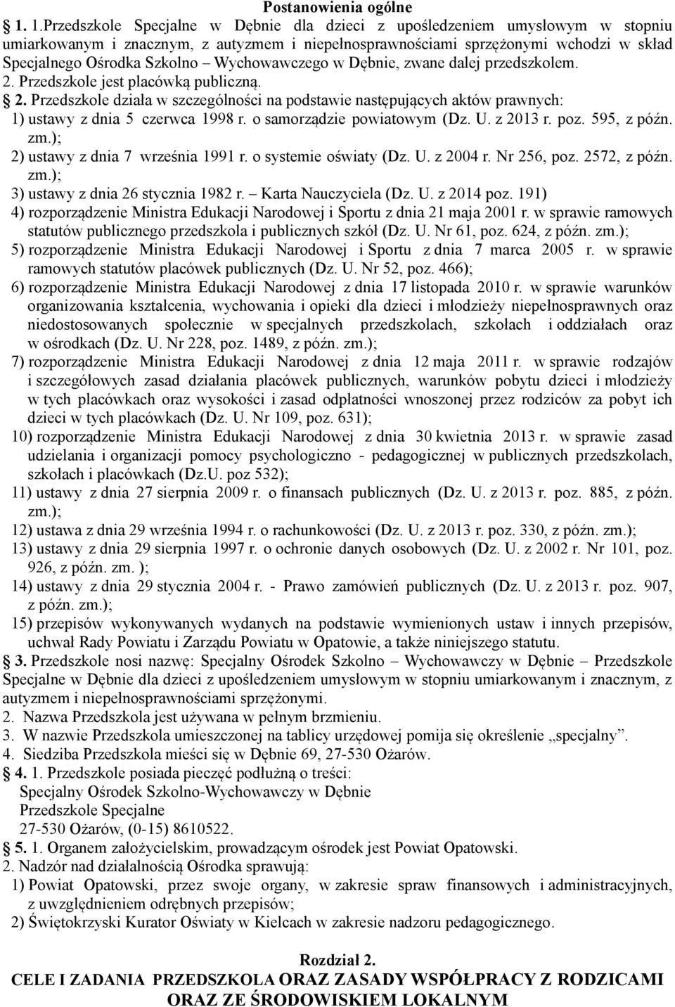 Wychowawczego w Dębnie, zwane dalej przedszkolem. 2. Przedszkole jest placówką publiczną. 2. Przedszkole działa w szczególności na podstawie następujących aktów prawnych: 1) ustawy z dnia 5 czerwca 1998 r.