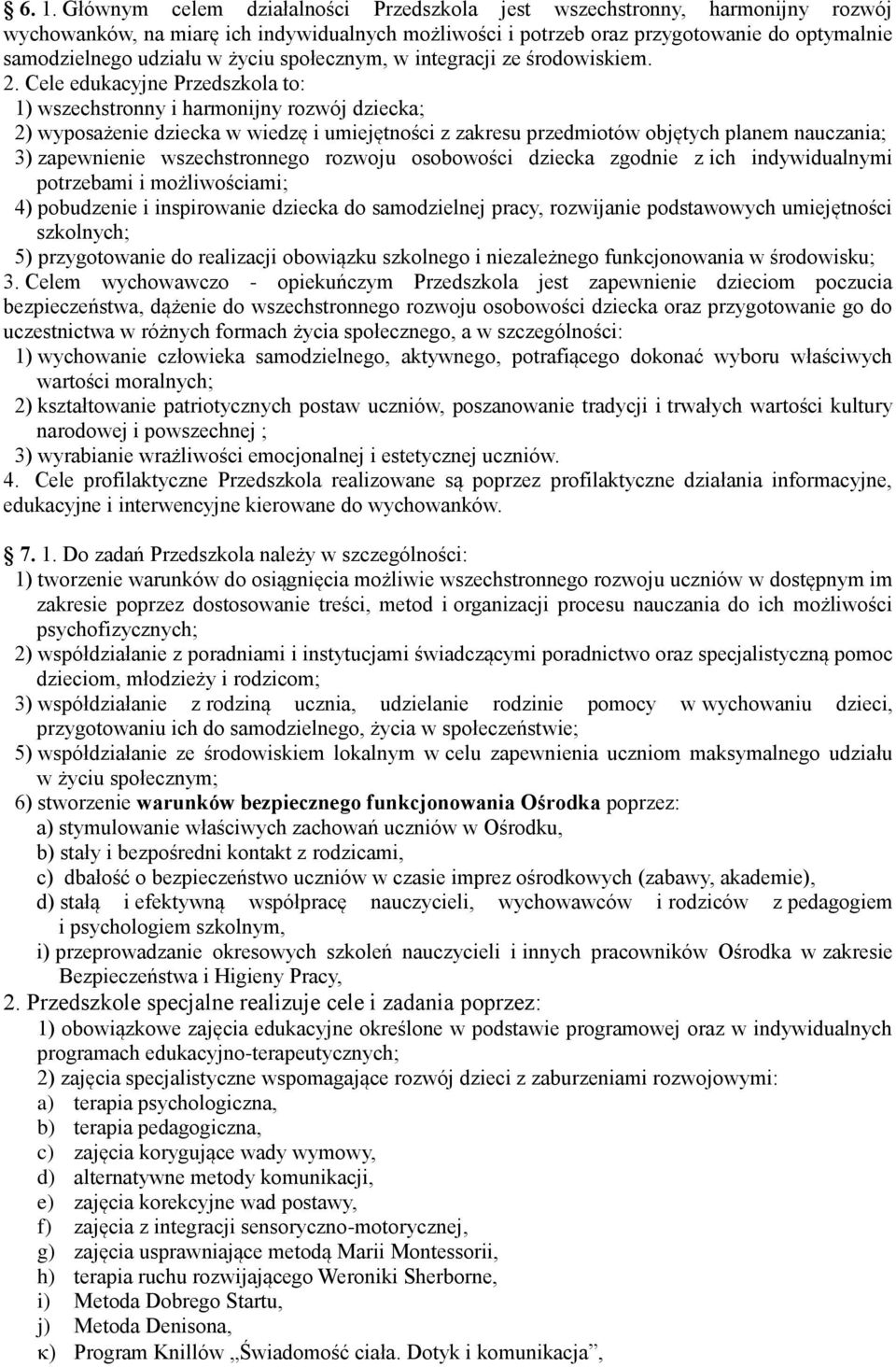 Cele edukacyjne Przedszkola to: 1) wszechstronny i harmonijny rozwój dziecka; 2) wyposażenie dziecka w wiedzę i umiejętności z zakresu przedmiotów objętych planem nauczania; 3) zapewnienie
