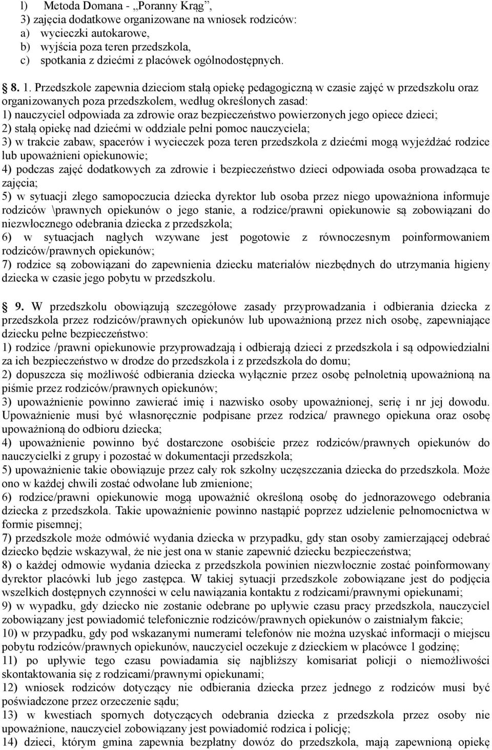 bezpieczeństwo powierzonych jego opiece dzieci; 2) stałą opiekę nad dziećmi w oddziale pełni pomoc nauczyciela; 3) w trakcie zabaw, spacerów i wycieczek poza teren przedszkola z dziećmi mogą