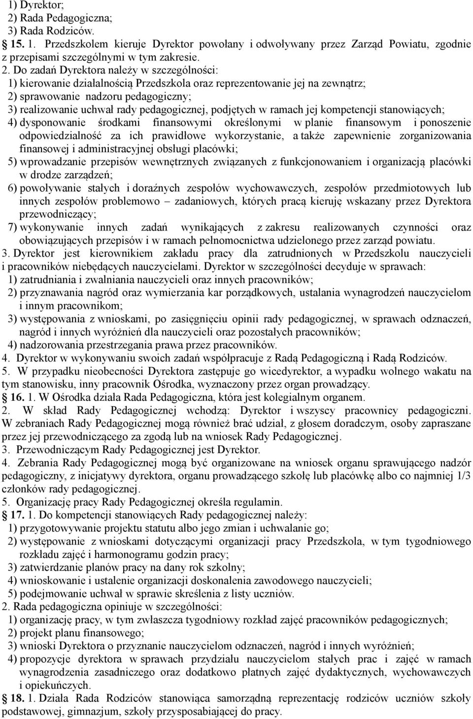 Do zadań Dyrektora należy w szczególności: 1) kierowanie działalnością Przedszkola oraz reprezentowanie jej na zewnątrz; 2) sprawowanie nadzoru pedagogiczny; 3) realizowanie uchwał rady
