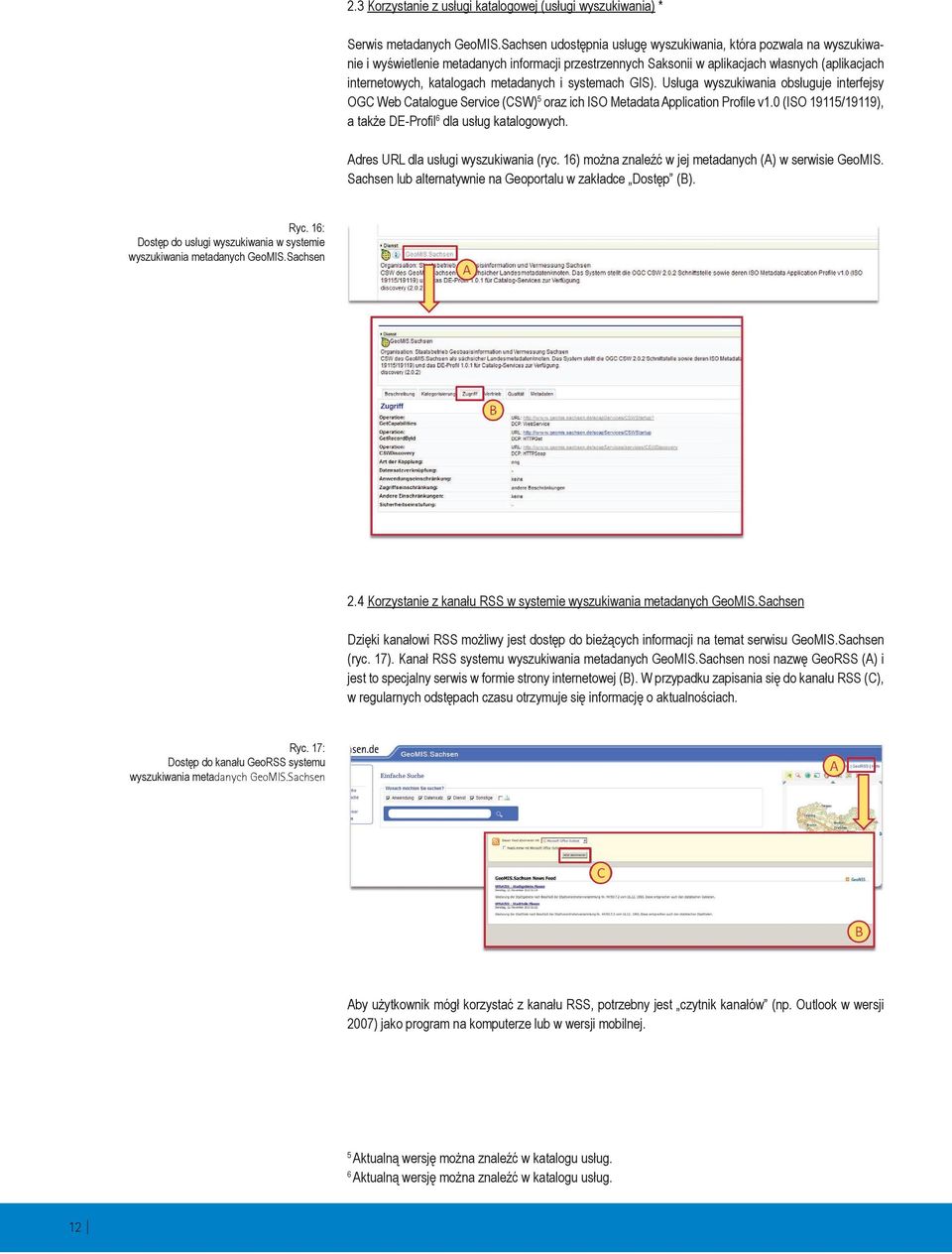 metadanych i systemach GIS). Usługa wyszukiwania obsługuje interfejsy OGC Web Catalogue Service (CSW)5 oraz ich ISO Metadata Application Profile v1.