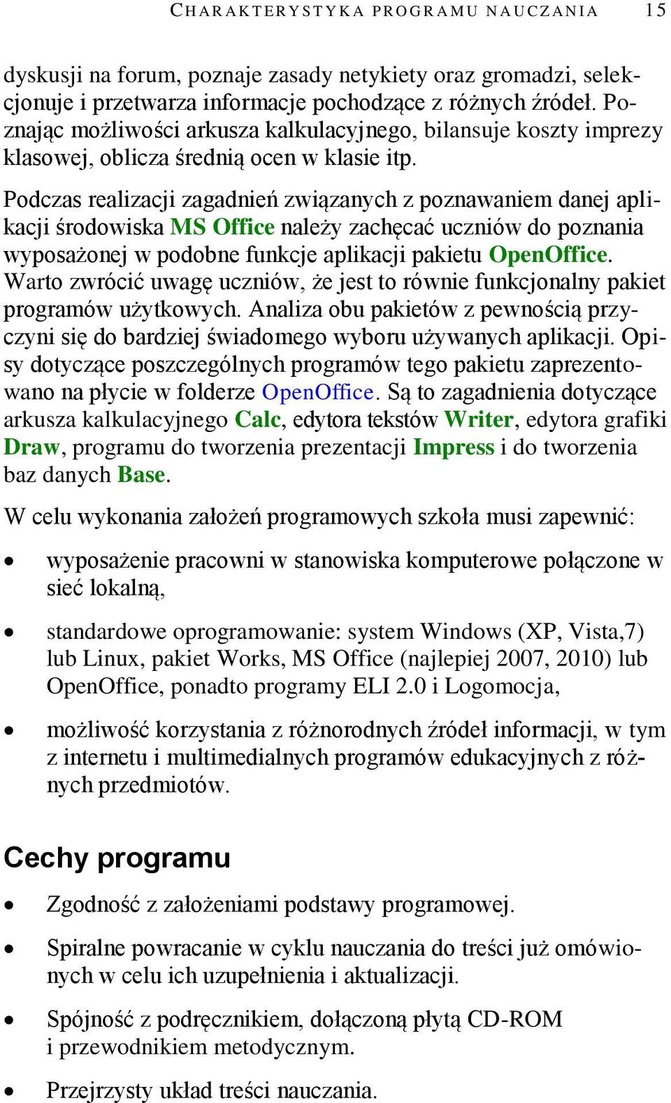 Podczas realizacji zagadnień związanych z poznawaniem danej aplikacji środowiska MS Office należy zachęcać uczniów do poznania wyposażonej w podobne funkcje aplikacji pakietu OpenOffice.