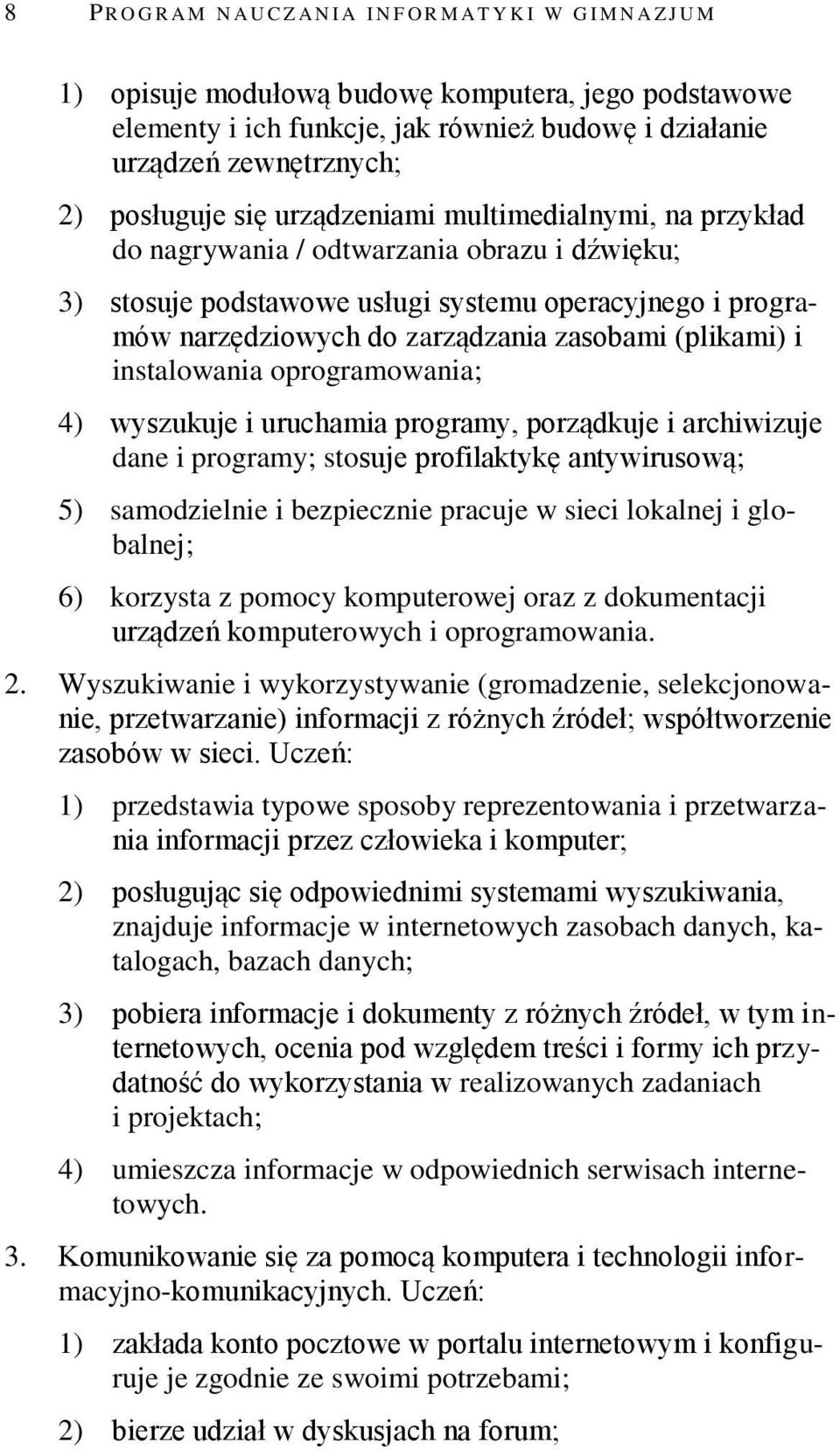 zarządzania zasobami (plikami) i instalowania oprogramowania; 4) wyszukuje i uruchamia programy, porządkuje i archiwizuje dane i programy; stosuje profilaktykę antywirusową; 5) samodzielnie i