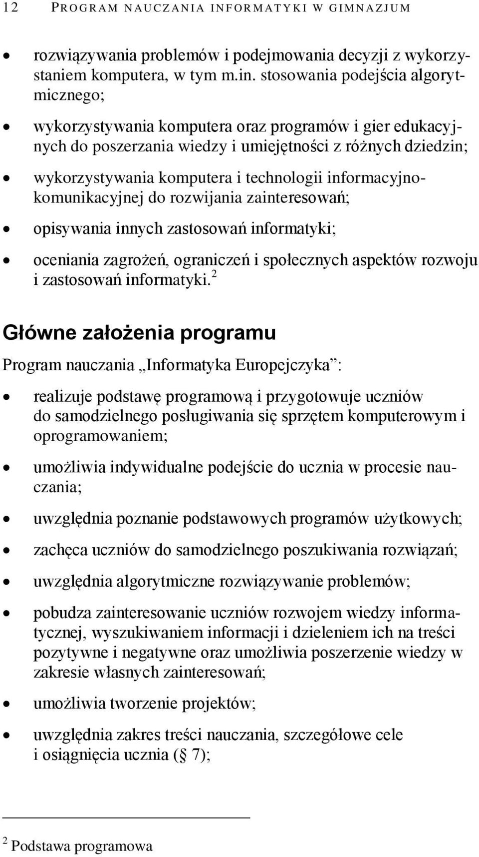 informacyjnokomunikacyjnej do rozwijania zainteresowań; opisywania innych zastosowań informatyki; oceniania zagrożeń, ograniczeń i społecznych aspektów rozwoju i zastosowań informatyki.