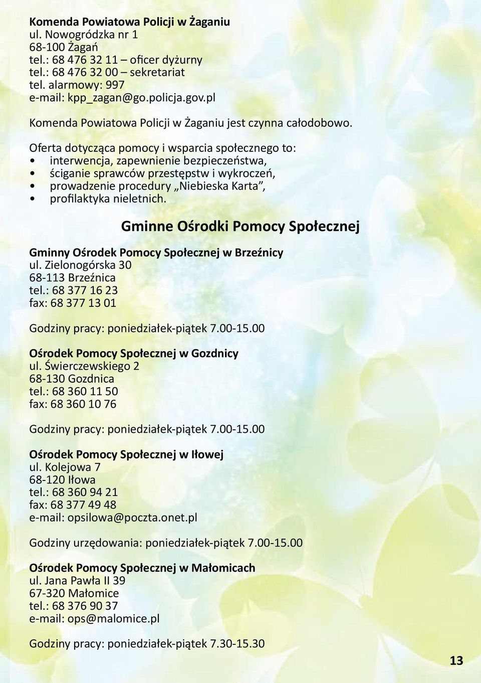 Oferta dotycząca pomocy i wsparcia społecznego to: interwencja, zapewnienie bezpieczeństwa, ściganie sprawców przestępstw i wykroczeń, prowadzenie procedury Niebieska Karta, profilaktyka nieletnich.