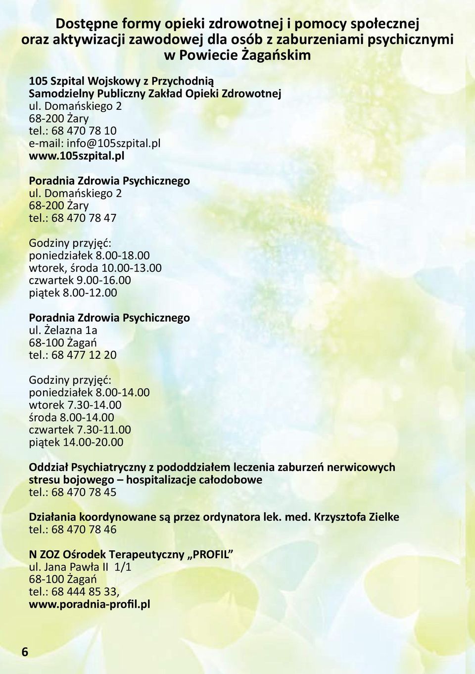 00-18.00 wtorek, środa 10.00-13.00 czwartek 9.00-16.00 piątek 8.00-12.00 Poradnia Zdrowia Psychicznego ul. Żelazna 1a tel.: 68 477 12 20 Godziny przyjęć: poniedziałek 8.00-14.00 wtorek 7.30-14.