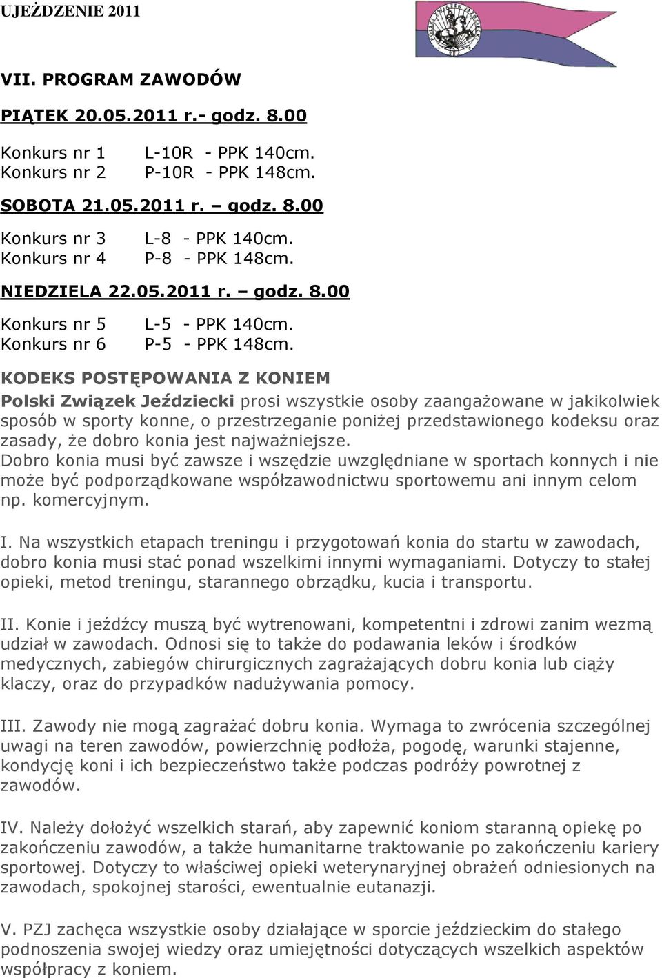 KODEKS POSTĘPOWANIA Z KONIEM Polski Związek Jeździecki prosi wszystkie osoby zaangażowane w jakikolwiek sposób w sporty konne, o przestrzeganie poniżej przedstawionego kodeksu oraz zasady, że dobro