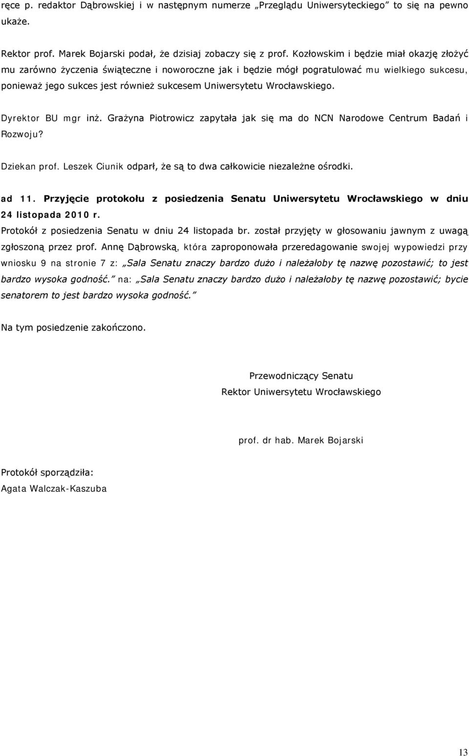 Wrocławskiego. Dyrektor BU mgr inż. Grażyna Piotrowicz zapytała jak się ma do NCN Narodowe Centrum Badań i Rozwoju? Dziekan prof. Leszek Ciunik odparł, że są to dwa całkowicie niezależne ośrodki.