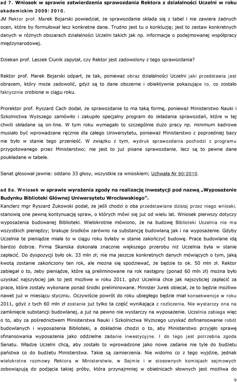 Trudno jest tu o konkluzję; jest to zestaw konkretnych danych w różnych obszarach działalności Uczelni takich jak np. informacje o podejmowanej współpracy międzynarodowej. Dziekan prof.