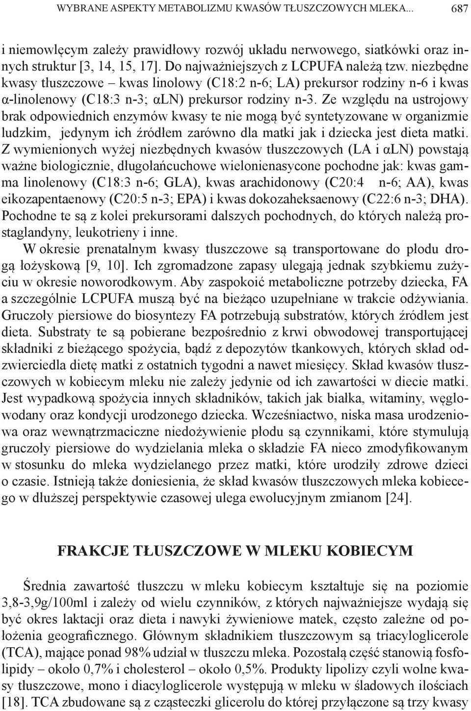 Ze względu na ustrojowy brak odpowiednich enzymów kwasy te nie mogą być syntetyzowane w organizmie ludzkim, jedynym ich źródłem zarówno dla matki jak i dziecka jest dieta matki.