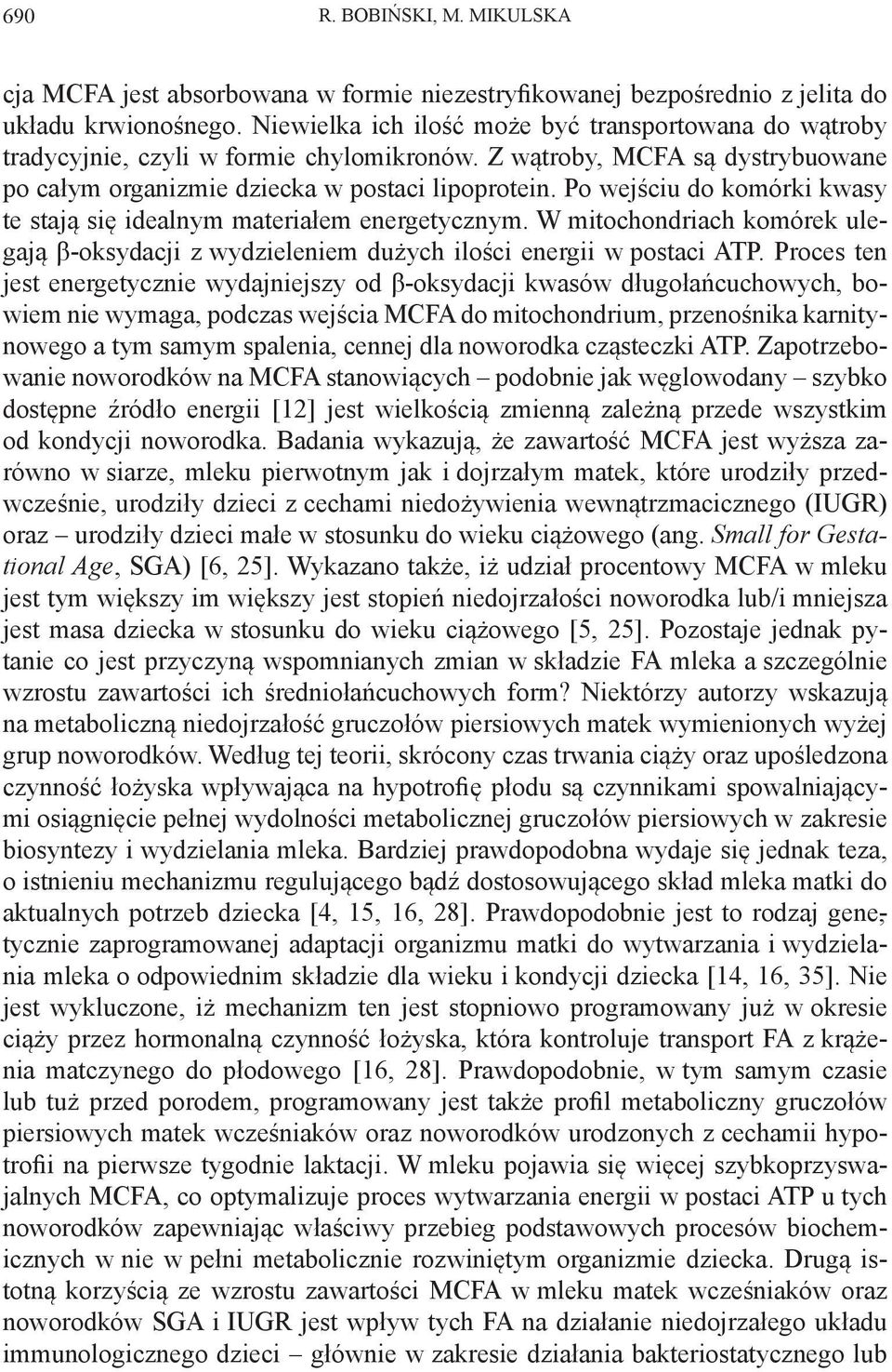 Po wejściu do komórki kwasy te stają się idealnym materiałem energetycznym. W mitochondriach komórek ulegają β-oksydacji z wydzieleniem dużych ilości energii w postaci ATP.