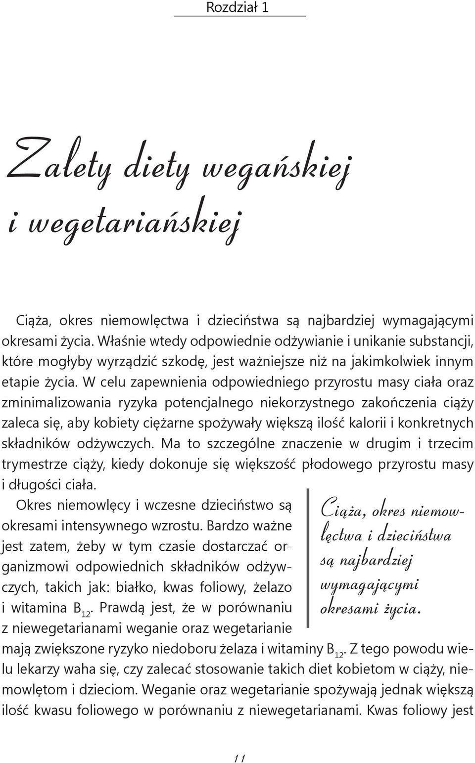W celu zapewnienia odpowiedniego przyrostu masy ciała oraz zminimalizowania ryzyka potencjalnego niekorzystnego zakończenia ciąży zaleca się, aby kobiety ciężarne spożywały większą ilość kalorii i