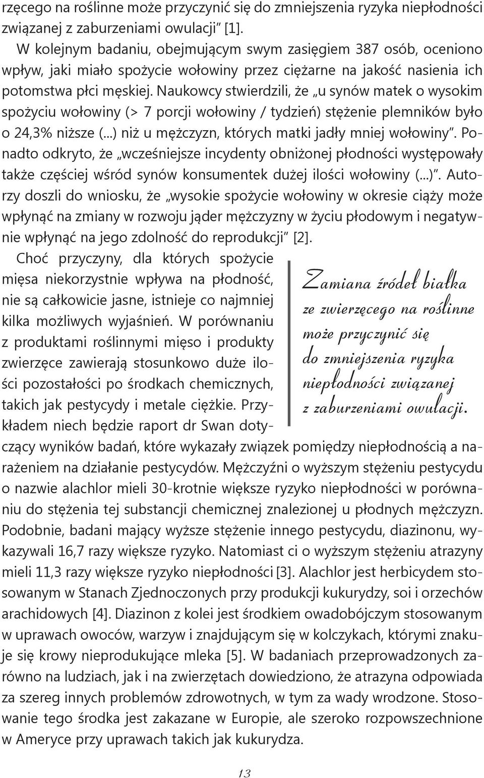 Naukowcy stwierdzili, że u synów matek o wysokim spożyciu wołowiny (> 7 porcji wołowiny / tydzień) stężenie plemników było o 24,3% niższe (...) niż u mężczyzn, których matki jadły mniej wołowiny.