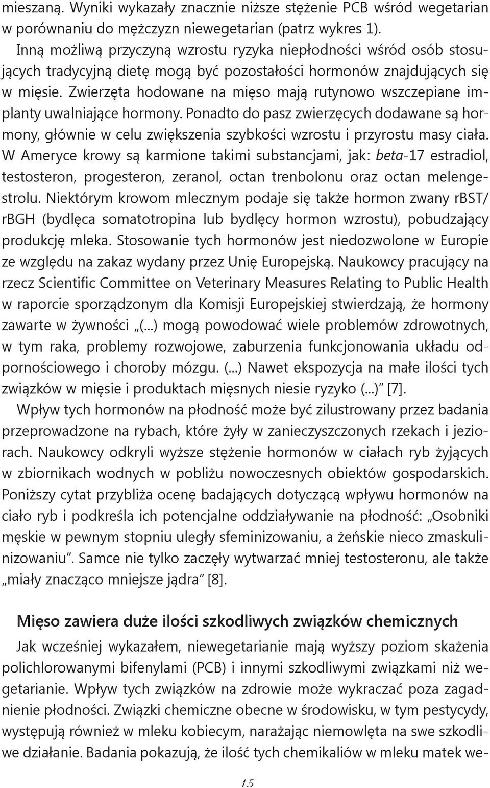 Zwierzęta hodowane na mięso mają rutynowo wszczepiane implanty uwalniające hormony.