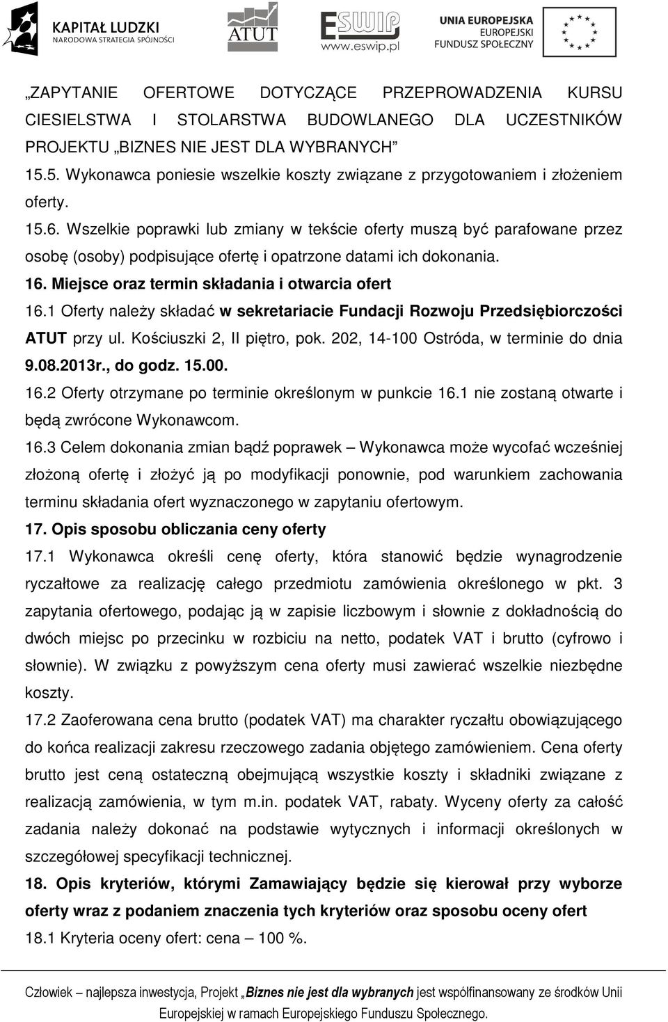 Wszelkie poprawki lub zmiany w tekście oferty muszą być parafowane przez osobę (osoby) podpisujące ofertę i opatrzone datami ich dokonania. 16. Miejsce oraz termin składania i otwarcia ofert 16.