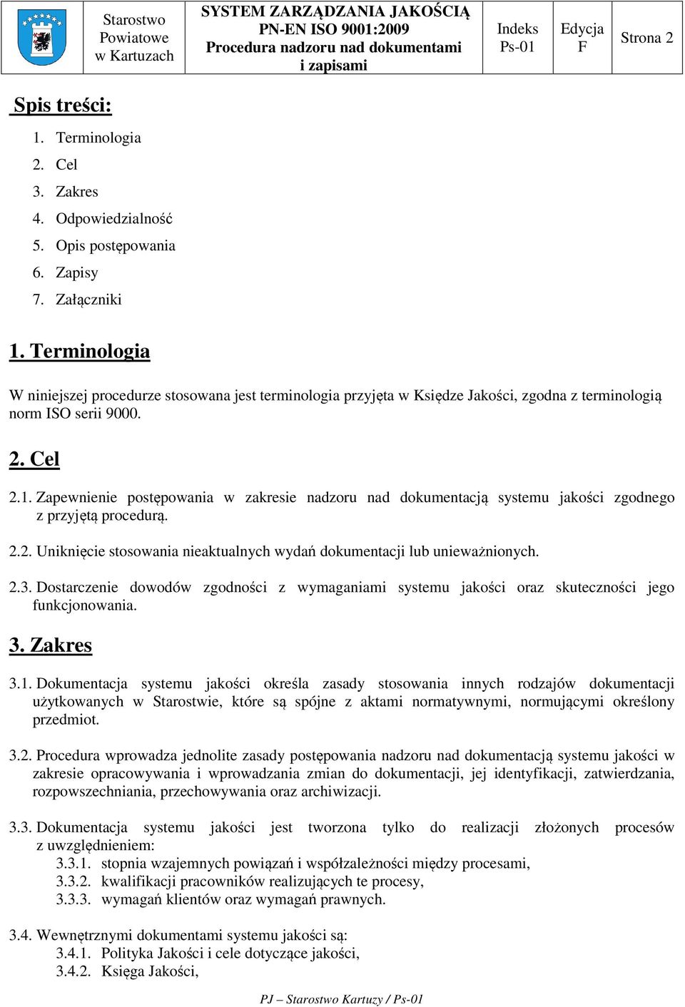 Zapewnienie postępowania w zakresie nadzoru nad dokumentacją systemu jakości zgodnego z przyjętą procedurą. 2.2. Uniknięcie stosowania nieaktualnych wydań dokumentacji lub unieważnionych. 2.3.