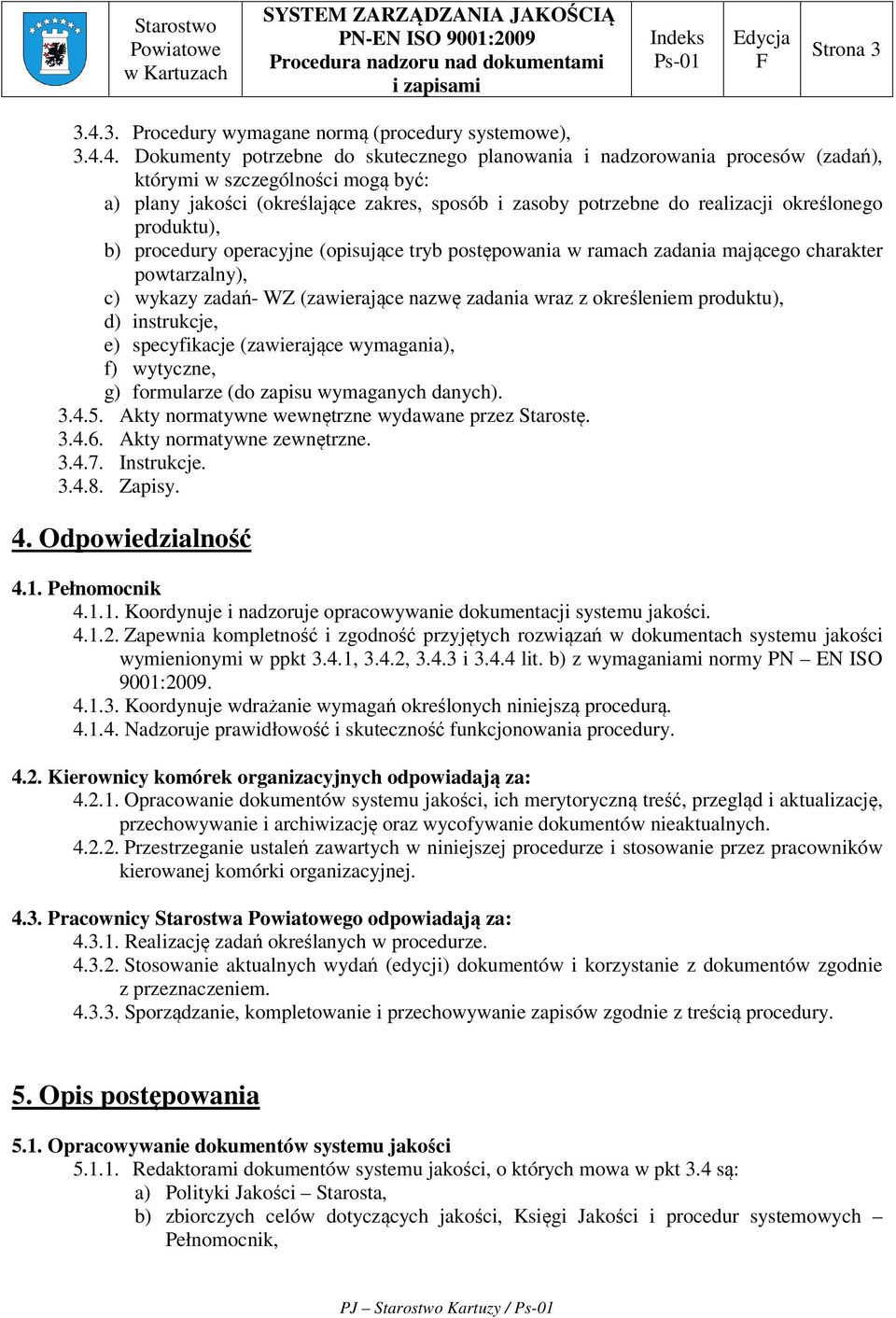 4. Dokumenty potrzebne do skutecznego planowania i nadzorowania procesów (zadań), którymi w szczególności mogą być: a) plany jakości (określające zakres, sposób i zasoby potrzebne do realizacji