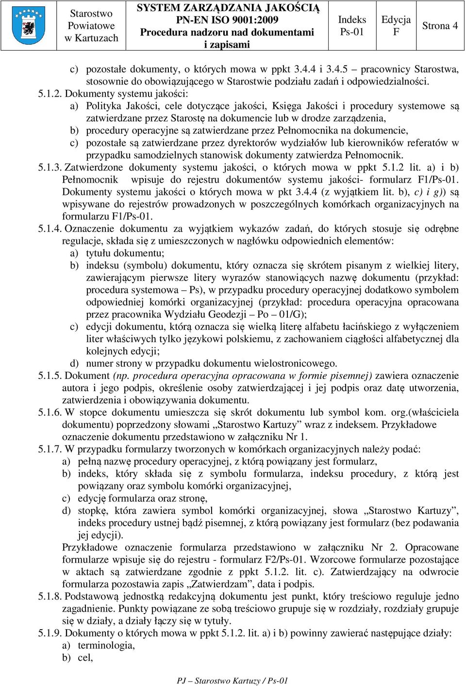 Dokumenty systemu jakości: a) Polityka Jakości, cele dotyczące jakości, Księga Jakości i procedury systemowe są zatwierdzane przez Starostę na dokumencie lub w drodze zarządzenia, b) procedury