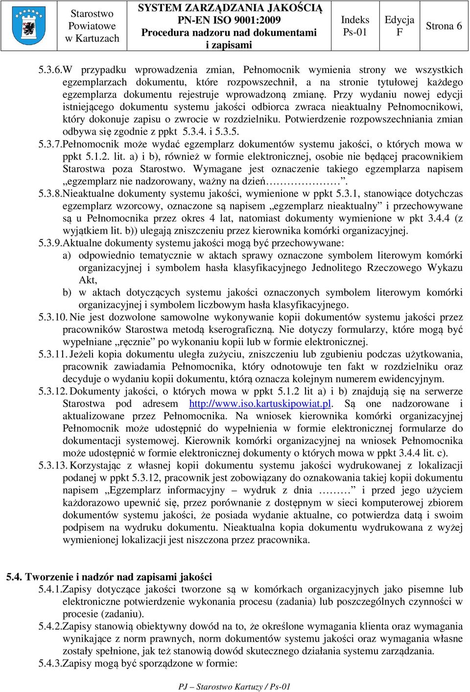 W przypadku wprowadzenia zmian, Pełnomocnik wymienia strony we wszystkich egzemplarzach dokumentu, które rozpowszechnił, a na stronie tytułowej każdego egzemplarza dokumentu rejestruje wprowadzoną