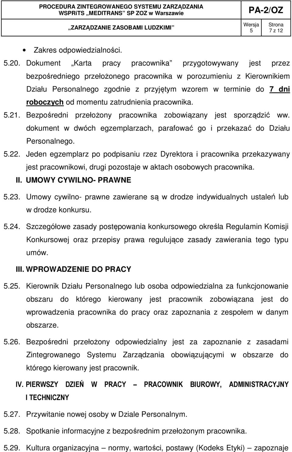 roboczych od momentu zatrudnienia pracownika..21. Bezpośredni przełożony pracownika zobowiązany jest sporządzić ww. dokument w dwóch egzemplarzach, parafować go i przekazać do Działu Personalnego..22.