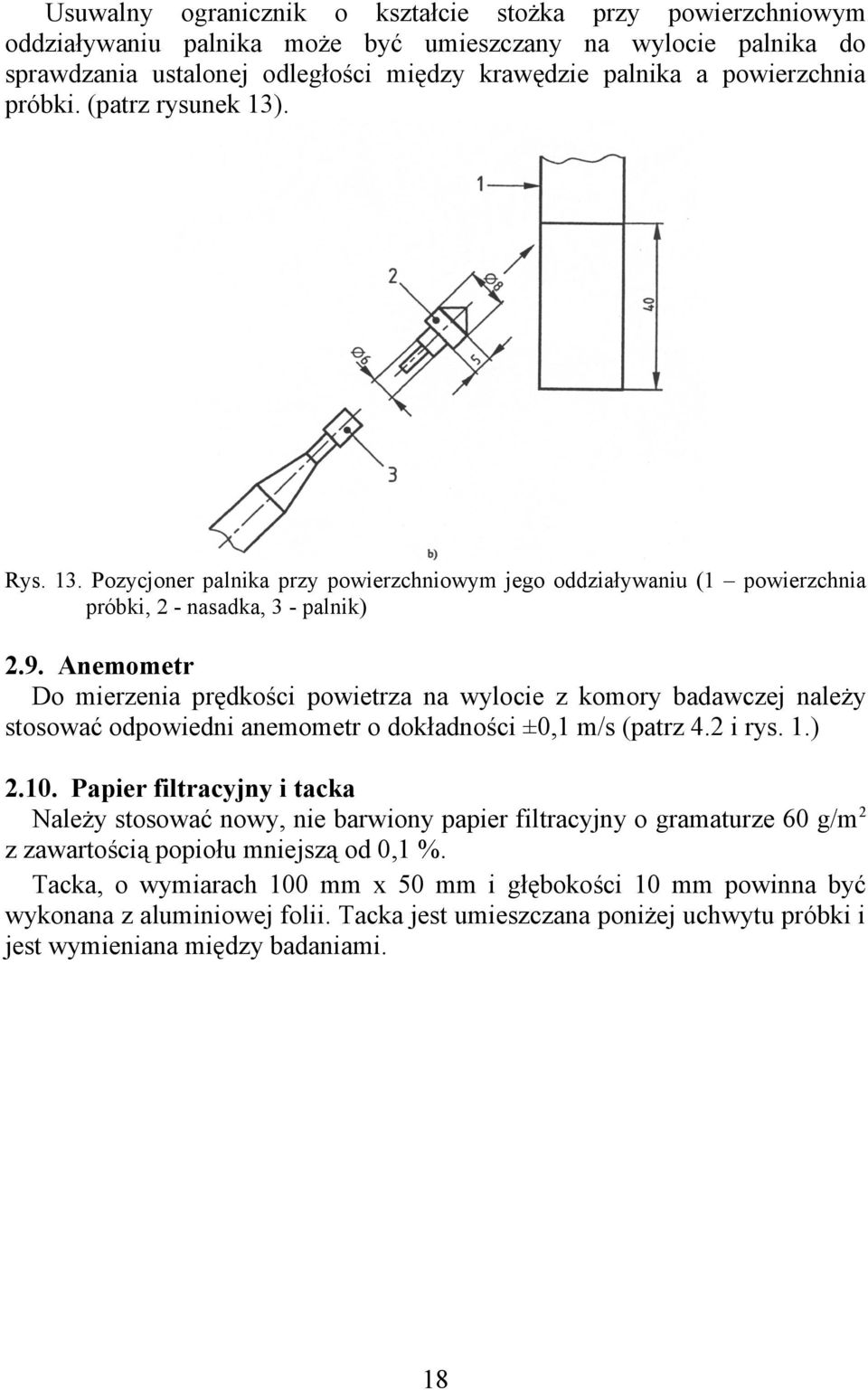 Anemometr Do mierzenia prędkości powietrza na wylocie z komory badawczej należy stosować odpowiedni anemometr o dokładności ±0,1 m/s (patrz 4.2 i rys. 1.) 2.10.