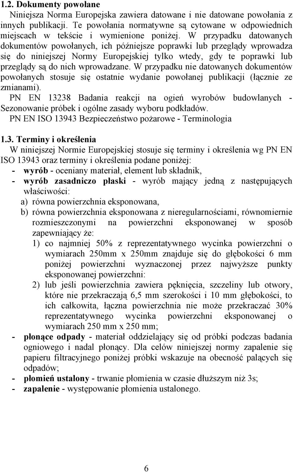 W przypadku datowanych dokumentów powołanych, ich późniejsze poprawki lub przeglądy wprowadza się do niniejszej Normy Europejskiej tylko wtedy, gdy te poprawki lub przeglądy są do nich wprowadzane.