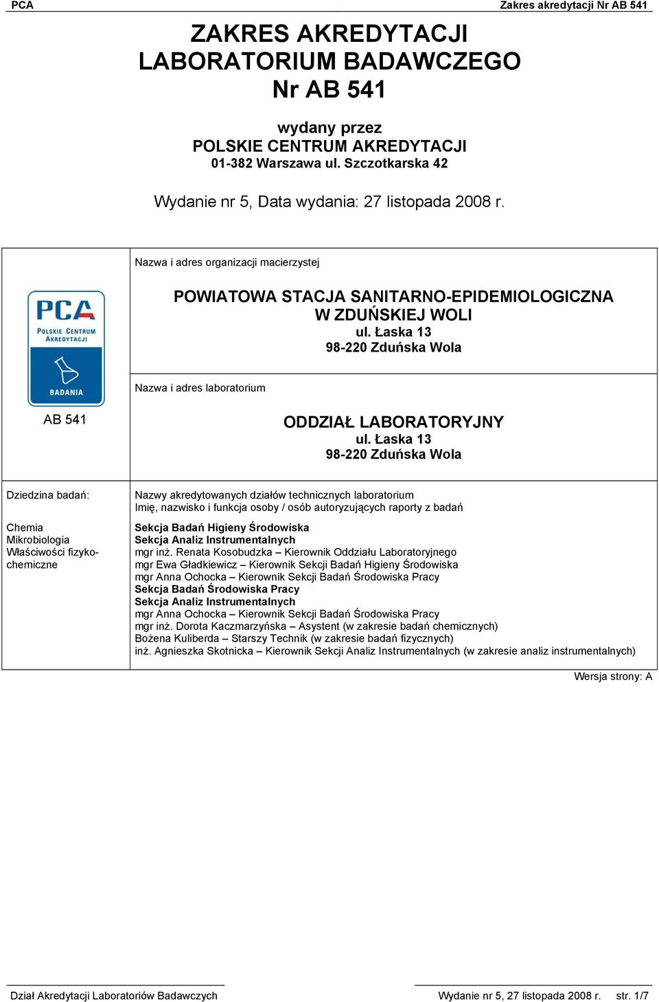 Łaska 13 98-220 Zduńska Wola Dziedzina badań: Chemia Mikrobiologia Właściwości fizykochemiczne Nazwy akredytowanych działów technicznych laboratorium Imię, nazwisko i funkcja osoby / osób