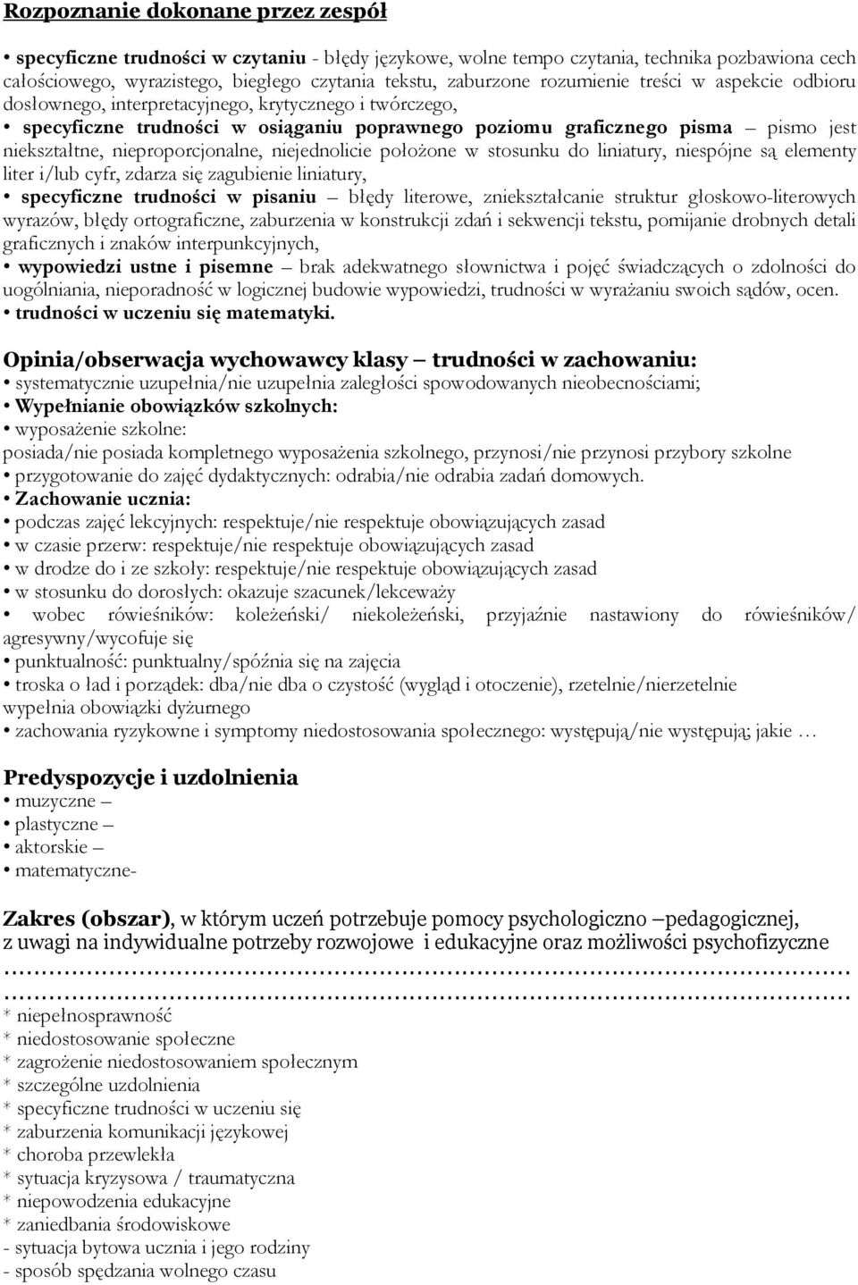 nieproporcjonalne, niejednolicie połoŝone w stosunku do liniatury, niespójne są elementy liter i/lub cyfr, zdarza się zagubienie liniatury, specyficzne trudności w pisaniu błędy literowe,