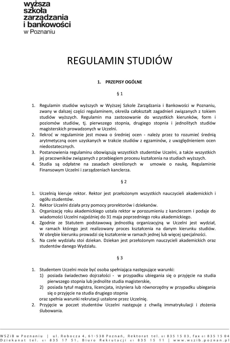 Regulamin ma zastosowanie do wszystkich kierunków, form i poziomów studiów, tj. pierwszego stopnia, drugiego stopnia i jednolitych studiów magisterskich prowadzonych w Uczelni. 2.