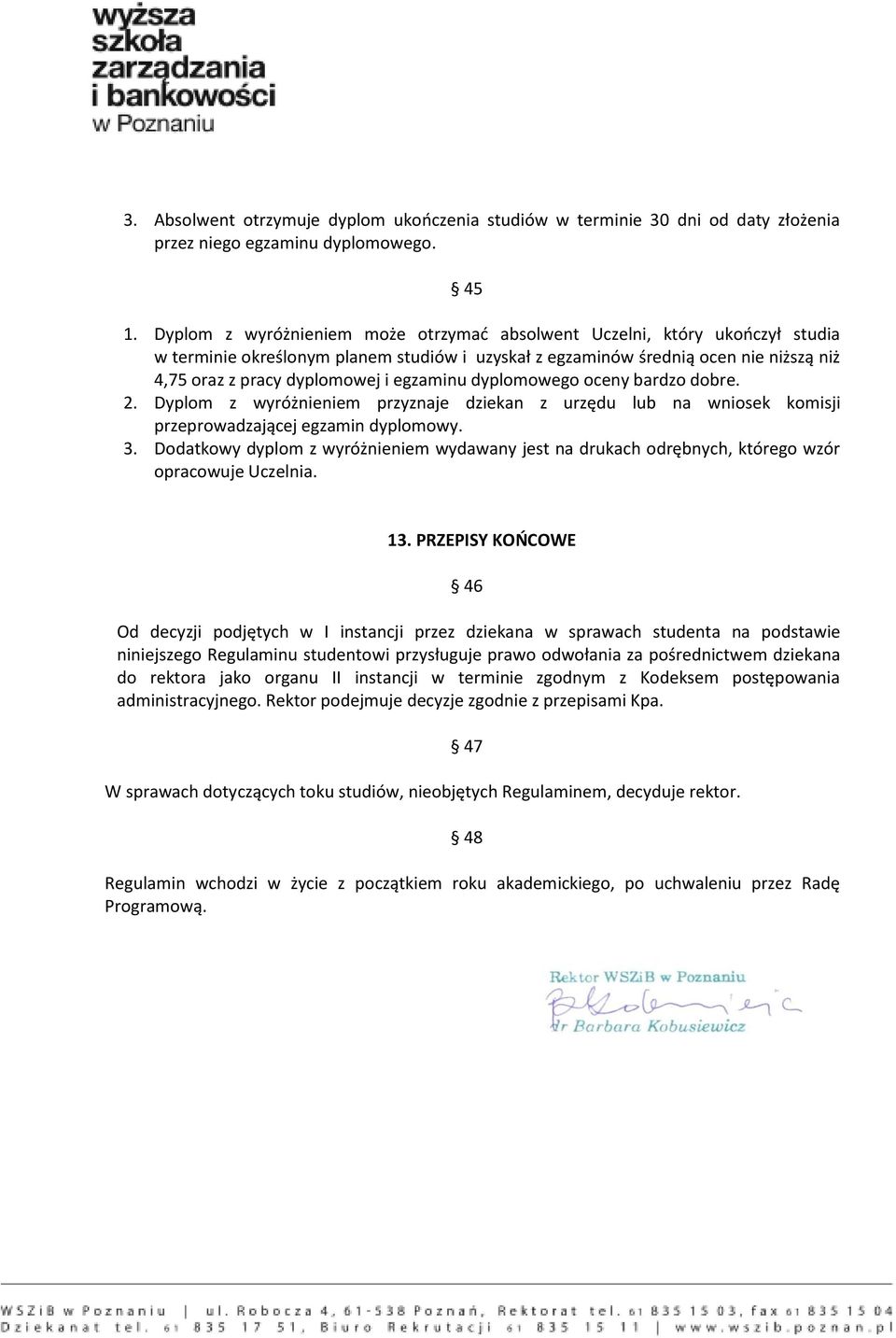 egzaminu dyplomowego oceny bardzo dobre. 2. Dyplom z wyróżnieniem przyznaje dziekan z urzędu lub na wniosek komisji przeprowadzającej egzamin dyplomowy. 3.