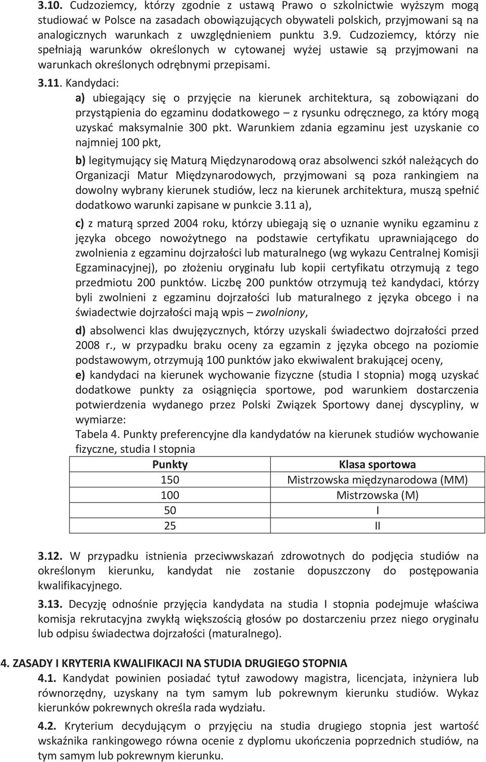 Kandydaci: a) ubiegający się o przyjęcie na kierunek architektura, są zobowiązani do przystąpienia do egzaminu dodatkowego z rysunku odręcznego, za który mogą uzyskać maksymalnie 300 pkt.