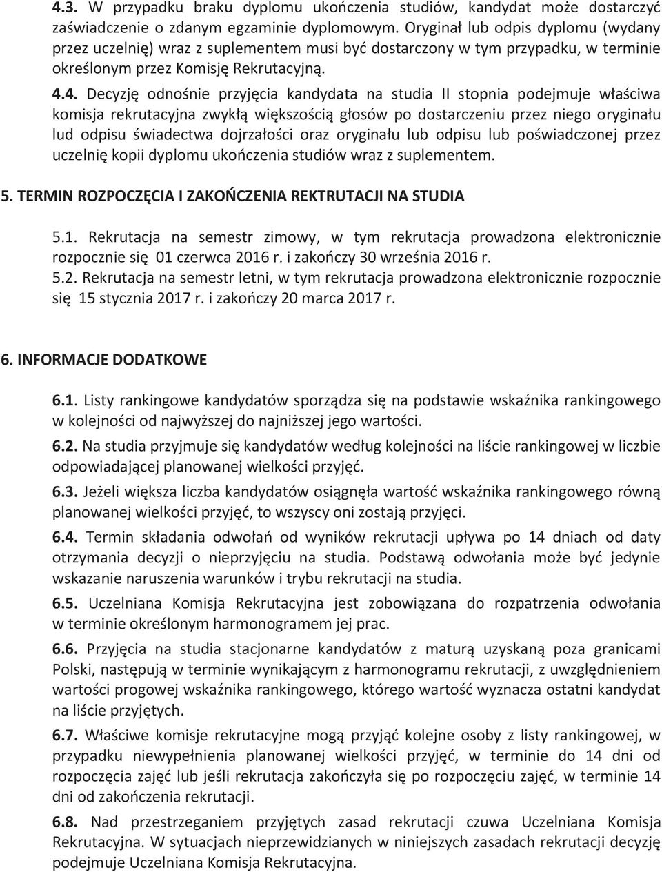 4. Decyzję odnośnie przyjęcia kandydata na studia II stopnia podejmuje właściwa komisja rekrutacyjna zwykłą większością głosów po dostarczeniu przez niego oryginału lud odpisu świadectwa dojrzałości