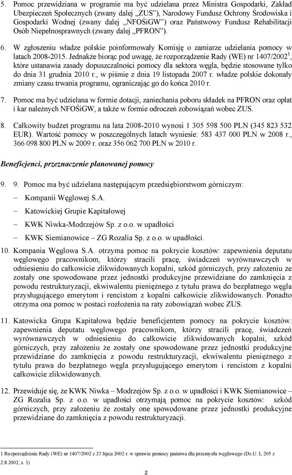 Jednakże biorąc pod uwagę, że rozporządzenie Rady (WE) nr 1407/2002 1, które ustanawia zasady dopuszczalności pomocy dla sektora węgla, będzie stosowane tylko do dnia 31 grudnia 2010 r.