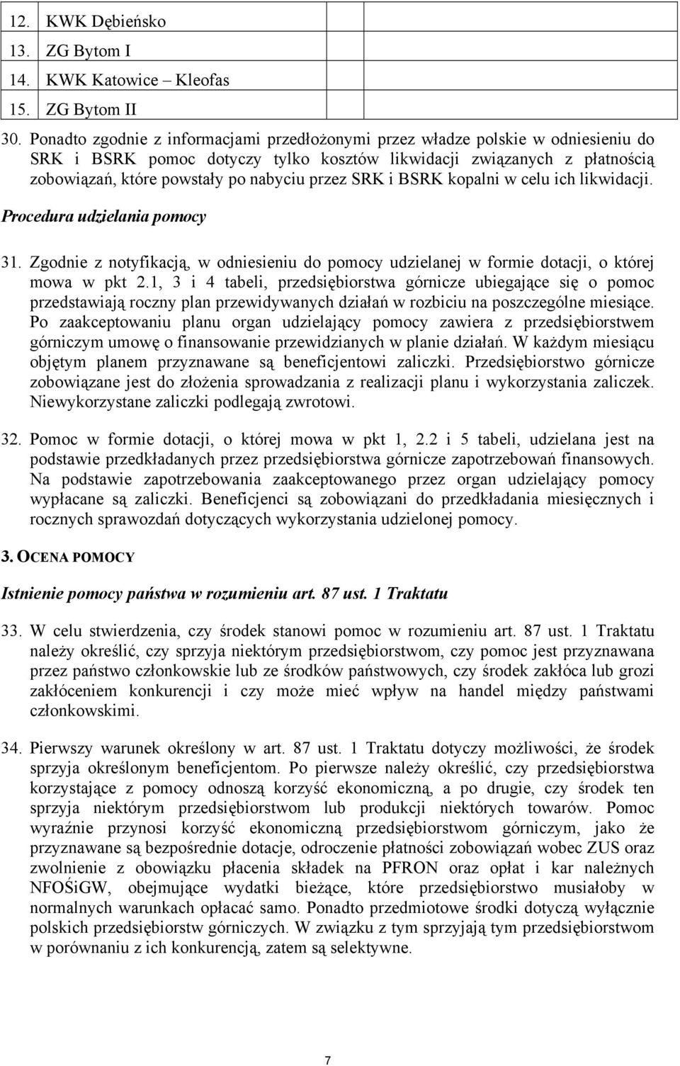 przez SRK i BSRK kopalni w celu ich likwidacji. Procedura udzielania pomocy 31. Zgodnie z notyfikacją, w odniesieniu do pomocy udzielanej w formie dotacji, o której mowa w pkt 2.