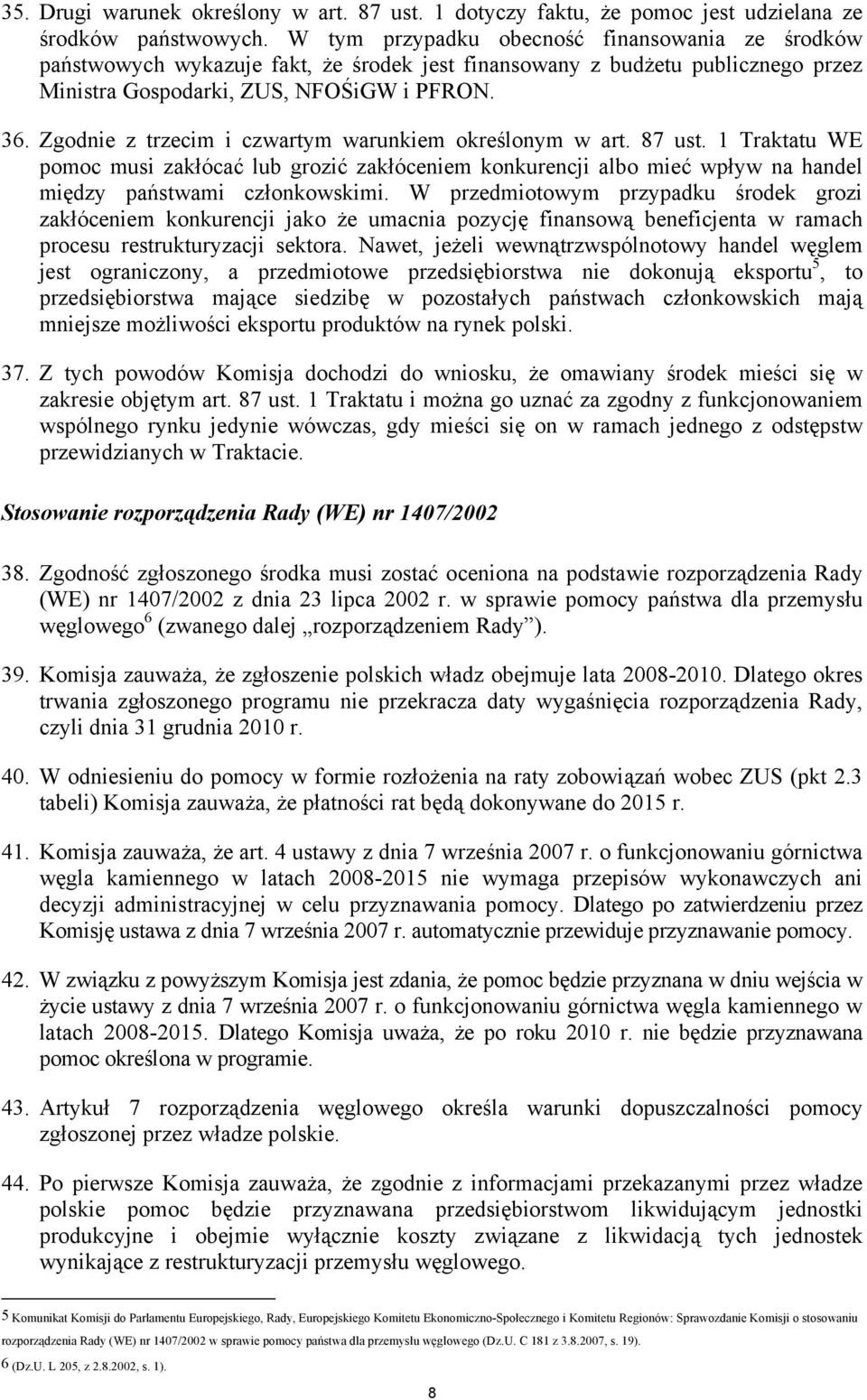 Zgodnie z trzecim i czwartym warunkiem określonym w art. 87 ust. 1 Traktatu WE pomoc musi zakłócać lub grozić zakłóceniem konkurencji albo mieć wpływ na handel między państwami członkowskimi.