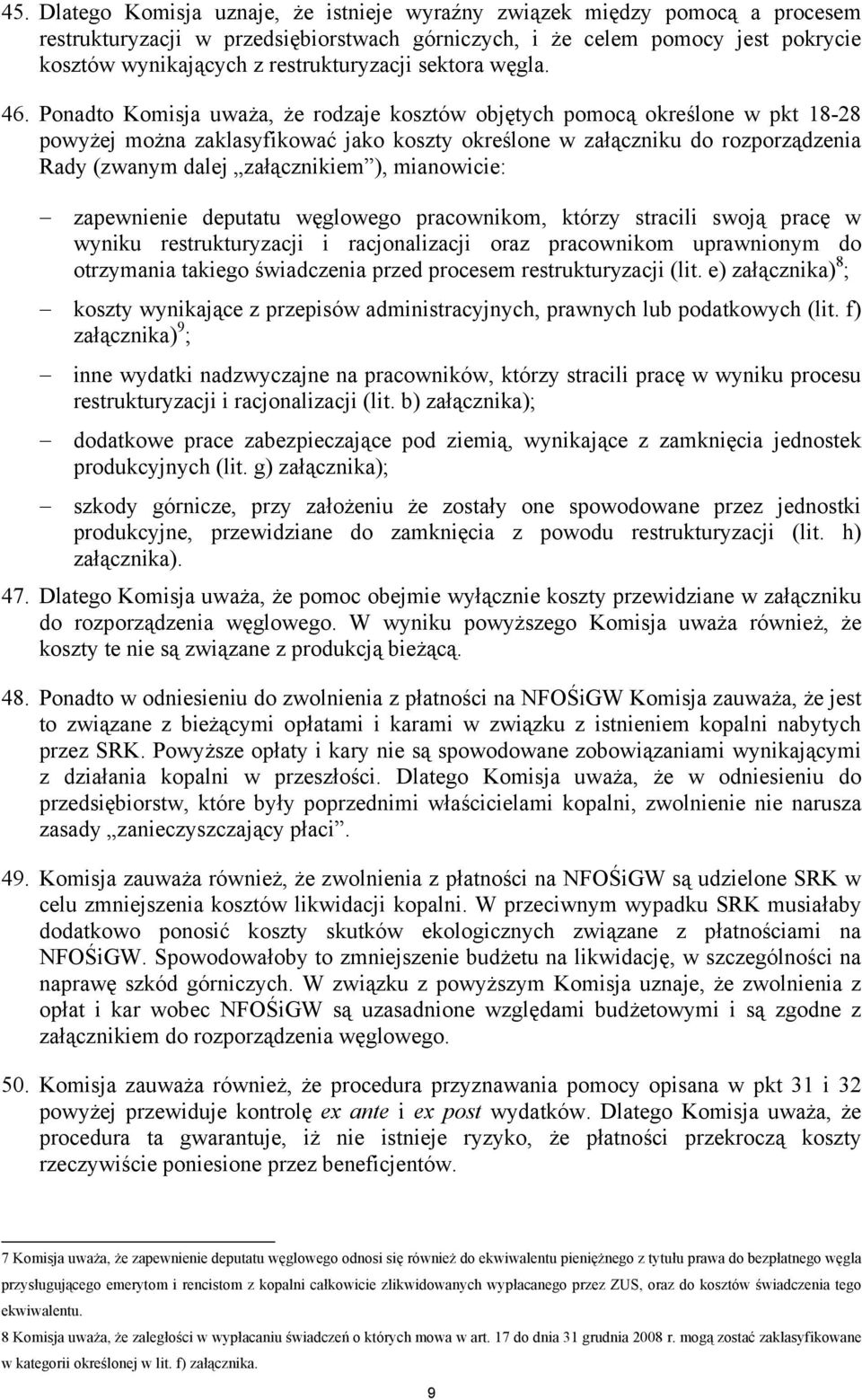 Ponadto Komisja uważa, że rodzaje kosztów objętych pomocą określone w pkt 18-28 powyżej można zaklasyfikować jako koszty określone w załączniku do rozporządzenia Rady (zwanym dalej załącznikiem ),