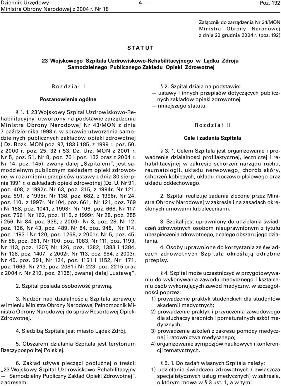 1. 23 Wojskowy Szpital Uzdrowiskowo-Rehabilitacyjny, utworzony na podstawie zarządzenia Ministra Obrony Narodowej Nr 43/MON z dnia 7 października 1998 r.