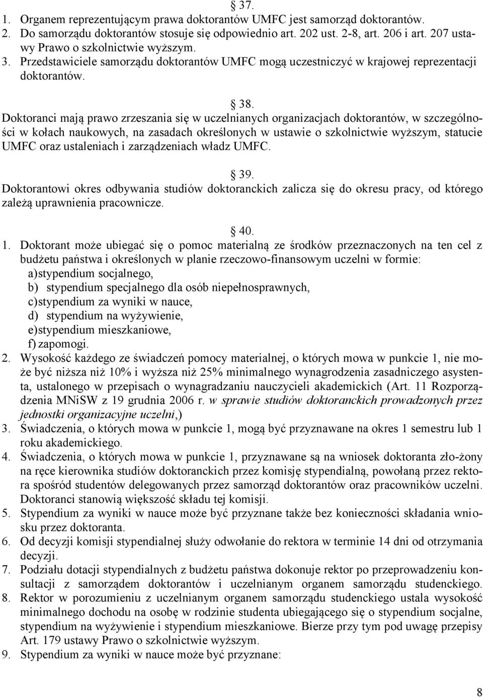 Doktoranci mają prawo zrzeszania się w uczelnianych organizacjach doktorantów, w szczególności w kołach naukowych, na zasadach określonych w ustawie o szkolnictwie wyższym, statucie UMFC oraz