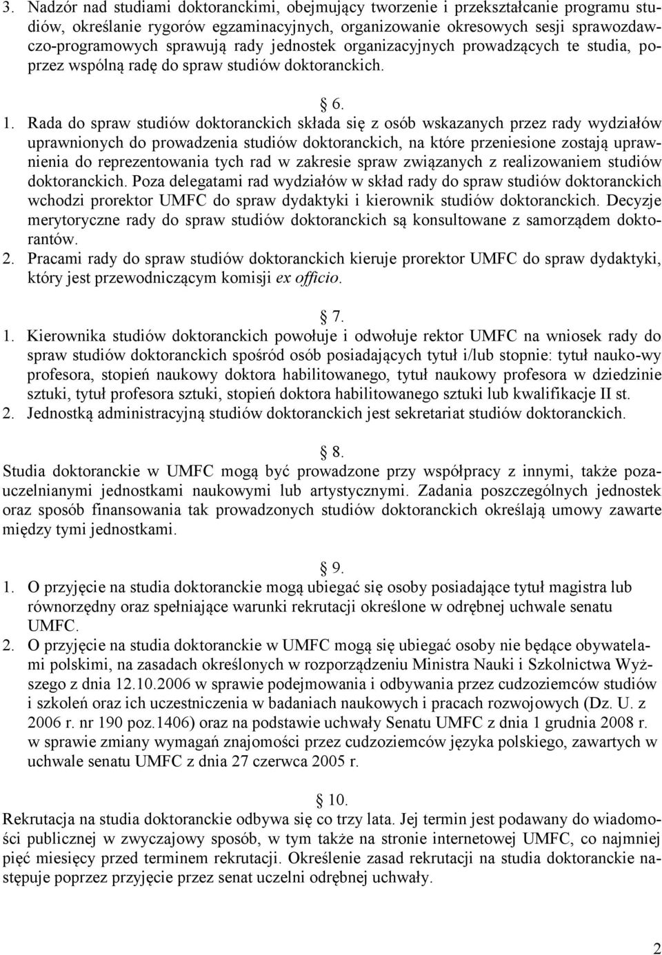 Rada do spraw studiów doktoranckich składa się z osób wskazanych przez rady wydziałów uprawnionych do prowadzenia studiów doktoranckich, na które przeniesione zostają uprawnienia do reprezentowania